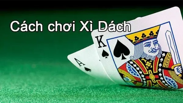 Phương pháp chơi bài Xì Dzách giúp bạn hoàn toàn tự tin