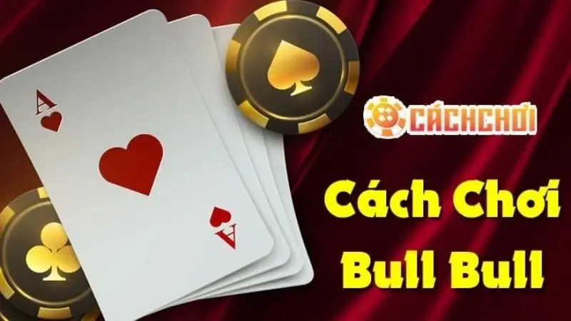 6 Cách chơi bài Ngầu Hầm (Bull Bull) hay kiếm tiền triệu mỗi ngày